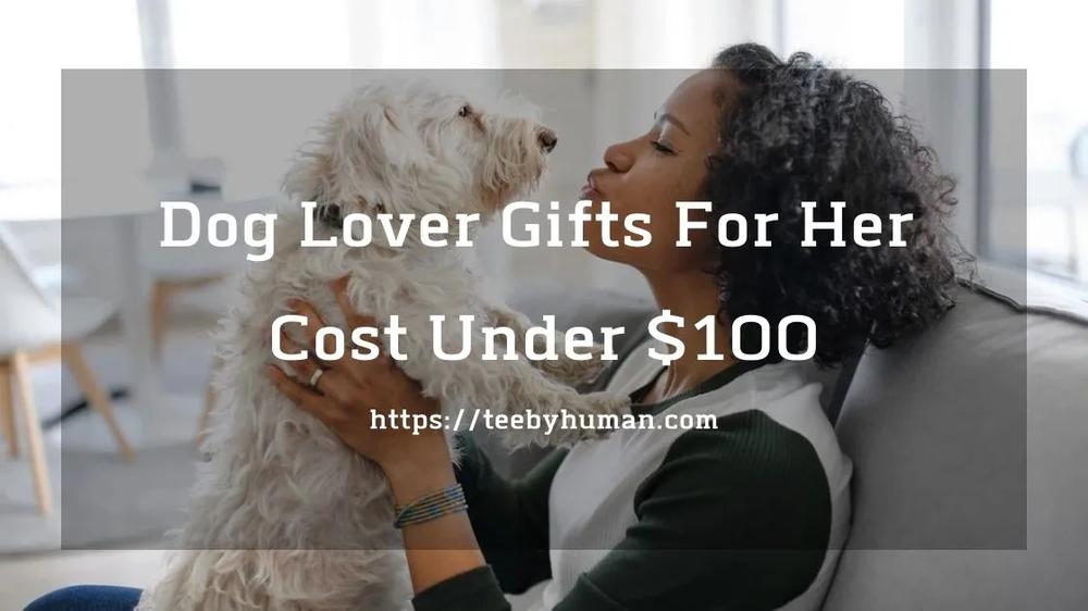 11 Dog Lover Gifts For Her Cost Under $100