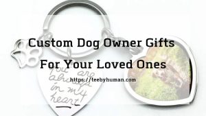 10 Custom Dog Owner Gifts For Your Loved Ones