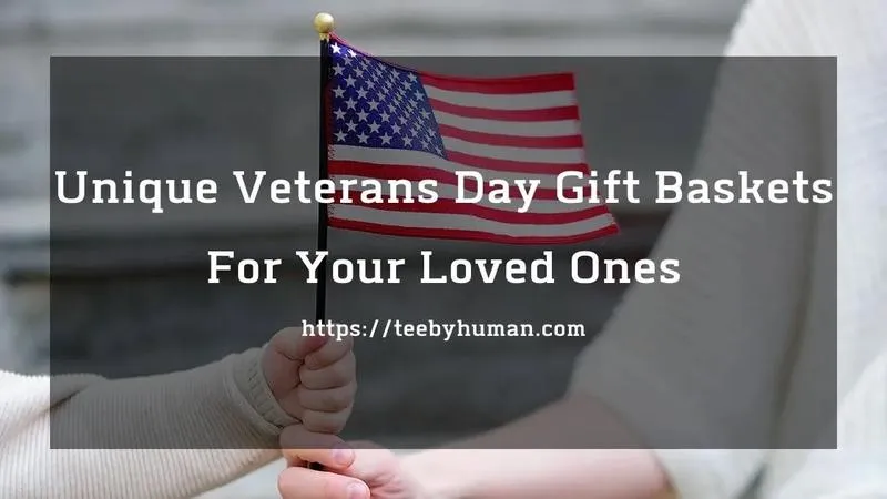 Unique Veterans Day Gift Baskets For Your Loved Ones