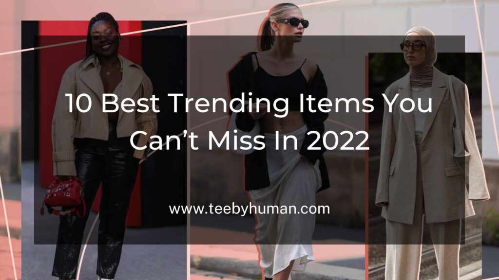 10 Best Trending Items You Cant Miss In 2022 1